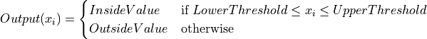 Output(x_i) =
       \begin{cases}
         InsideValue  & \text{if $LowerThreshold \leq x_i \leq UpperThreshold$} \\
         OutsideValue & \text{otherwise}
        \end{cases}