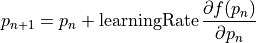 p_{n+1} = p_n
               + \mbox{learningRate}
               \, \frac{\partial f(p_n) }{\partial p_n}