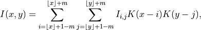 I(x,y) =
    \sum_{i = \lfloor x \rfloor + 1 - m}^{\lfloor x \rfloor + m}
    \sum_{j = \lfloor y \rfloor + 1 - m}^{\lfloor y \rfloor + m}
    I_{i,j} K(x-i) K(y-j),